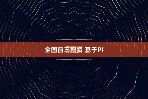 全国前三配资 基于PI