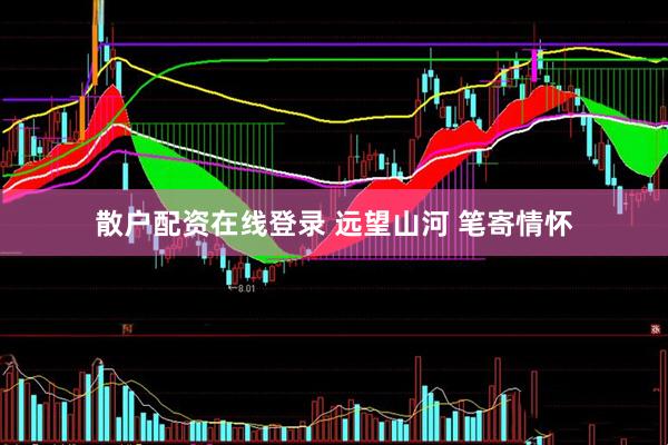 散户配资在线登录 远望山河 笔寄情怀